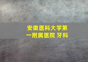 安徽医科大学第一附属医院 牙科